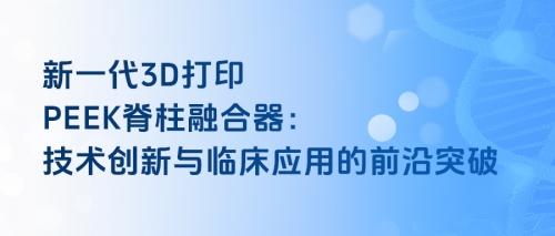 新一代3D打印PEEK脊柱融合器：技术创新与临床应用的前沿突破